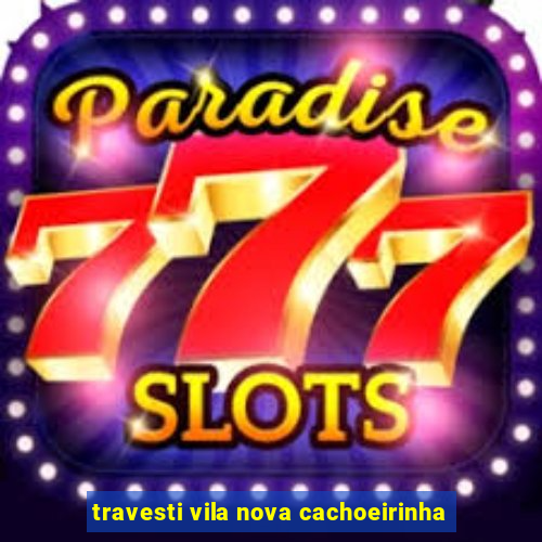 travesti vila nova cachoeirinha